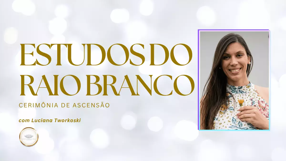 🇧🇷 ESTUDOS RAIO BRANCO + CERIMÔNIA DE ASCENSÃO COM LUCIANA TWORKOSKI